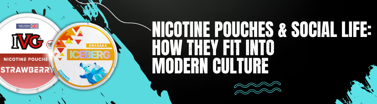 Nicotine Pouches and Social Life: How They Fit Into Modern Culture1